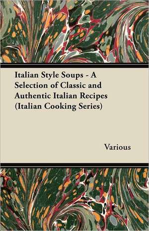 Italian Style Soups - A Selection of Classic and Authentic Italian Recipes (Italian Cooking Series) de Various