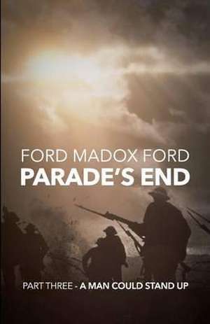 Parade's End - Part Three - A Man Could Stand Up de Ford Madox Ford