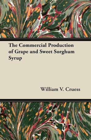 The Commercial Production of Grape and Sweet Sorghum Syrup de William V. Cruess