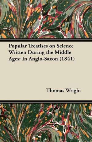 Popular Treatises on Science Written During the Middle Ages de Thomas Wright