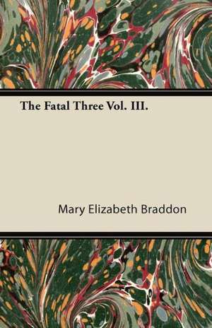 The Fatal Three Vol. III. de Mary Elizabeth Braddon