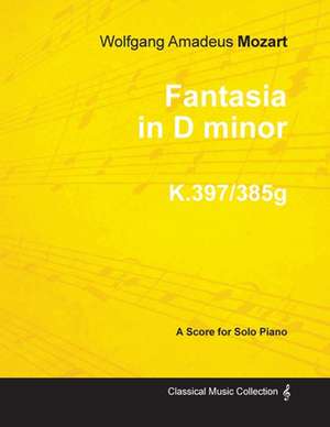 Fantasia in D minor - A Score for Solo Piano K.397/385g 1782 de Wolfgang Amadeus Mozart