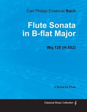 Flute Sonata in B-flat Major Wq.125 (H.552) - For Flute de Carl Philipp Emanuel Bach