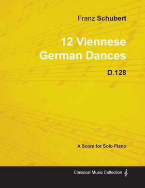 12 Viennese German Dances D.128 - For Solo Piano de Franz Schubert