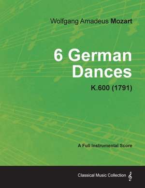 6 German Dances - A Full Instrumental Score K.600 (1791) de Wolfgang Amadeus Mozart