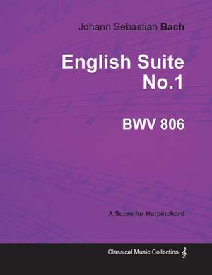 English Suite No.1 - BWV 806 A Score for Harpsichord de Johann Sebastian Bach