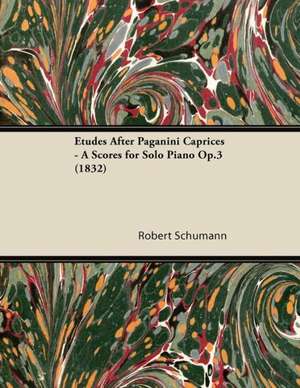 Etudes After Paganini Caprices - A Scores for Solo Piano Op.3 (1832) de Robert Schumann