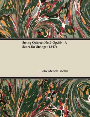 String Quartet No.6 Op.80 - A Score for Strings (1847) de Felix Mendelssohn