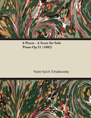 6 Pieces - A Score for Solo Piano Op.51 (1882) de Pyotr Ilyich Tchaikovsky