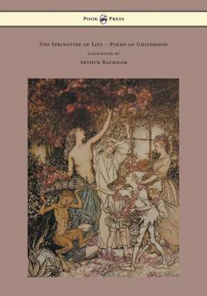 The Springtide of Life - Poems of Childhood - Illustrated by Arthur Rackham de Algernon Charles Swinburne