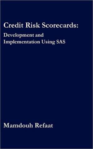 Credit Risk Scorecards: Development and Implementation Using SAS de Mamdouh Refaat