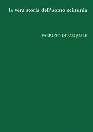 La Vera Storia Dell' Uomo Scimmia de Fabrizio Di Pasquale