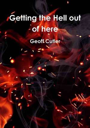 Getting the Hell Out of Here: Selected Poems of a Poet Turned Philosopher de Geoff Cutler