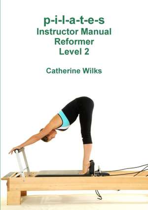 P-I-L-A-T-E-S Instructor Manual Reformer Level 2 de Catherine Wilks