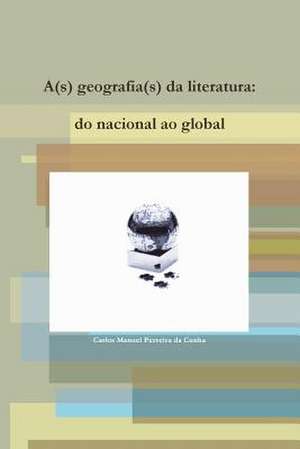 A(s) Geografia(s) Da Literatura: Do Nacional Ao Global de Ferreira Da Cunha Carlos Manuel