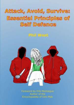 Attack, Avoid, Survive: Essential Principles of Self Defence de Phil West