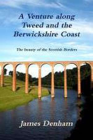 A Venture Along River Tweed & the Berwickshire Coast de James Denham