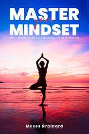 Master Your Mindset de Moses Brainard