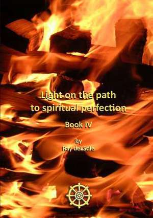 Light on the path to spiritual perfection - Book IV de Ray Del Sole