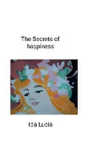 The Secrets of happiness de Ida Lucia