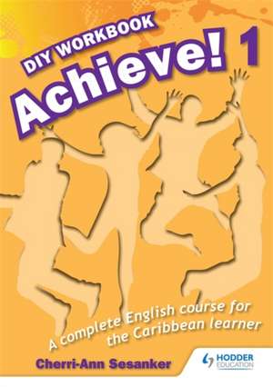 Achieve! Do it Yourself Workbook 1: An English Course for the Caribbean Learner de Cherri-Ann Sesanker