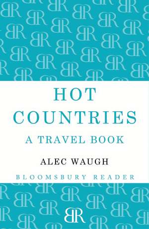 Hot Countries: A Travel Book de Alec Waugh