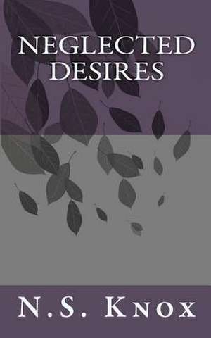 Neglected Desires de N. S. Knox