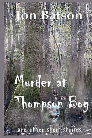 Murder at Thompson Bog: 'The Death Dealer' Deals Justice the Only Way He Knows with a Blazing Fourty-Four. de Jon Batson