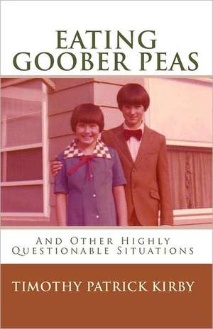 Eating Goober Peas: And Other Highly Questionable Situations de Timothy Patrick Kirby