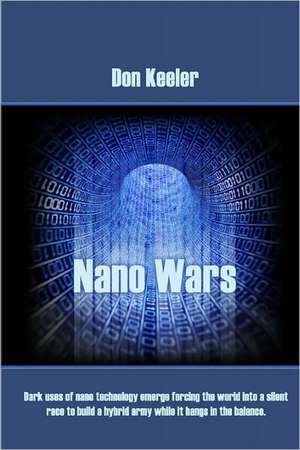 Nano Wars: What Happens When Your Military Becomes Obsolete... Overnight? de Don Keeler