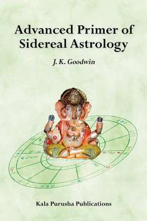 Advanced Primer of Sidereal Astrology de J. K. Goodwin