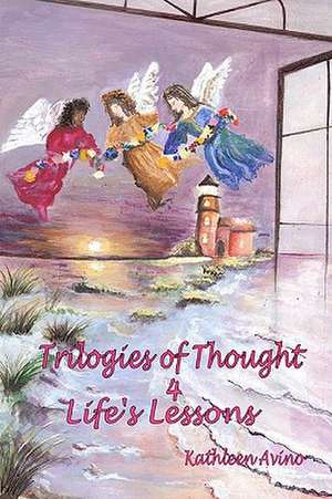 Trilogies of Thought 4 Life's Lessons: Spirit Inspired Stories 4 Self-Help de Kathleen Avino