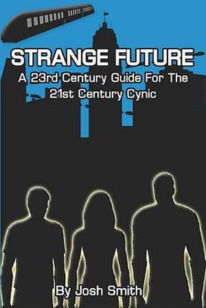 Strange Future: A 23rd Century Guide for the 21st Century Cynic de Joshua Smith