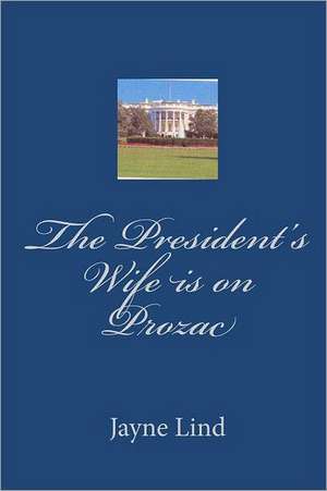 The President's Wife Is on Prozac: Counting Down to Christmas de Jayne Lind Phd