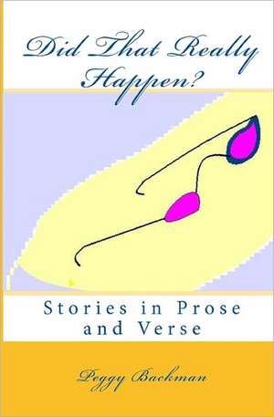 Did That Really Happen?: Stories in Prose and Verse de Peggy Backman