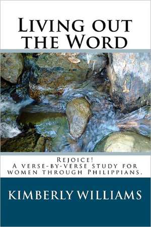 Living Out the Word: Rejoice! a Verse-By-Verse Study for Women Through Philippians. de Kimberly Williams