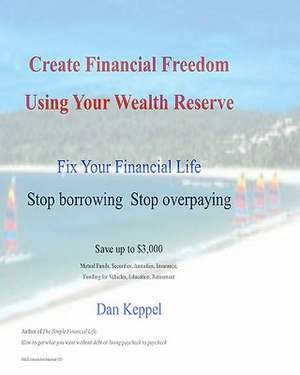 Create Financial Freedom Using Your Wealth Reserve: Fix Your Financial Life de Dan Keppel