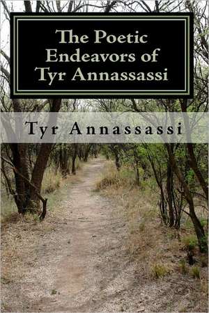 The Poetic Endeavors of Tyr Annassassi: A Little Romance, Introspection, Spirituality and Soul. de Tyr Annassassi