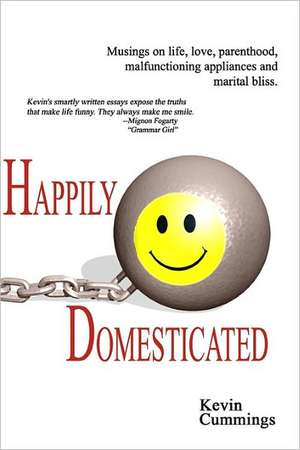 Happily Domesticated: Musings on Life, Love, Parenthood, Malfunctioning Appliances and Marital Bliss de Kevin Cummings