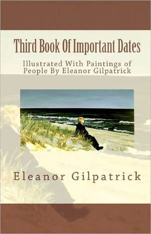 Third Book of Important Dates: Illustrated with Paintings of People by Eleanor Gilpatrick de Eleanor Gilpatrick