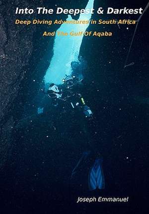 Into the Deepest and Darkest: Deep Diving Adventures in South Africa and the Gulf of Aqaba de Joseph Emmanuel