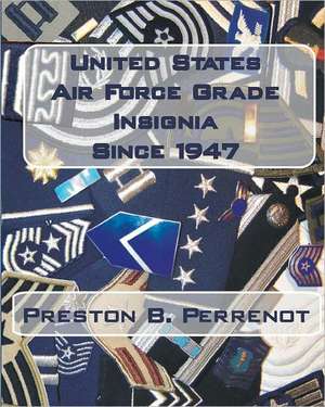 United States Air Force Grade Insignia Since 1947: Your Life. Written by You. de Preston B. Perrenot