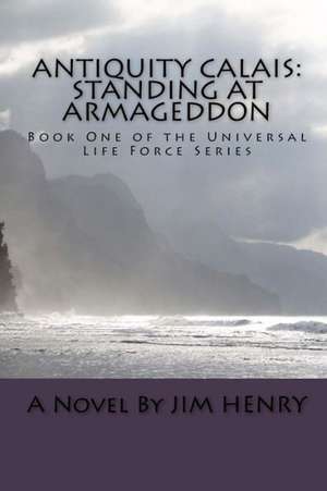 Antiquity Calais: Standing at Armageddon de Jim Henry