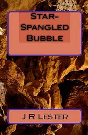 Star-Spangled Bubble: A Story of Courage, Passion, Commitment, and Love. de J. R. Lester