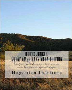 Quote Junkie: Nearly 1,500 Quotes from the Greatest Americans Ever to Have Their Words Captured on Pap de Hagopian Institute