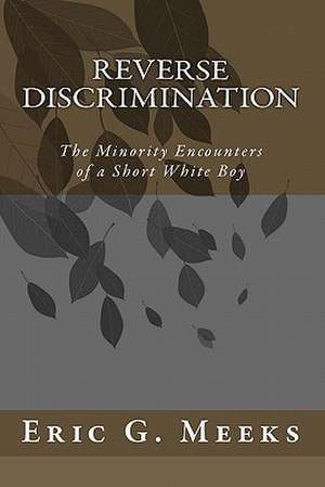 Reverse Discrimination: The Minority Encounters of a Short White Boy de Eric G. Meeks