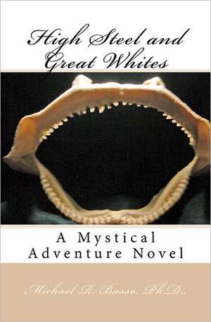 High Steel and Great Whites: A Spiritual Journey de Michael R. Basso Ph. D.