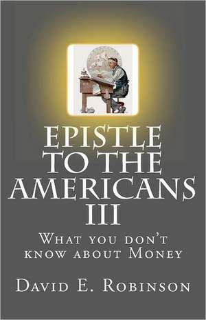 Epistle to the Americans III: What You Don't Know about Money de David E. Robinson