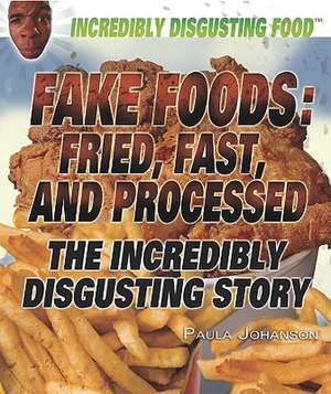 Fake Foods: The Incredibly Disgusting Story de Paula Johanson