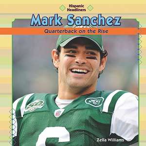 Mark Sanchez: Quarterback on the Rise de Zella Williams